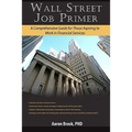 Wall Street Job Primer: A Comprehensive Guide for Those Aspiring to Work in Financial Services
