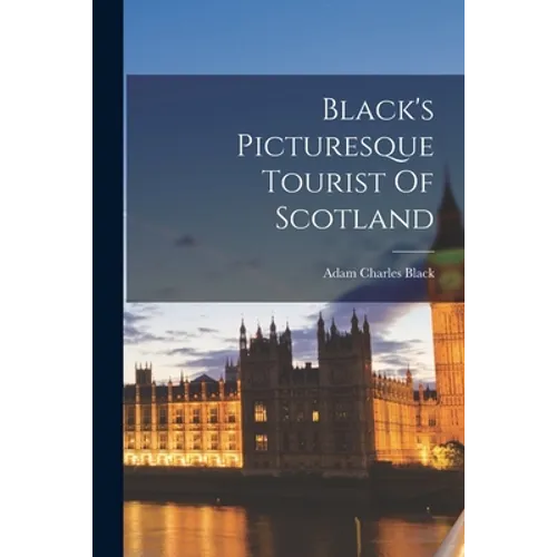 Black's Picturesque Tourist Of Scotland