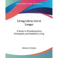Living Life to Live it Longer: A Study in Orthobionomics, Orthopathy and Healthful Living