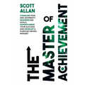The Master of Achievement: Conquer Fear and Adversity, Maximize Big Goals, Supercharge Your Success and Develop a Purpose Driven Mindset