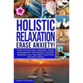Holistic Relaxation: Natural Therapies, Stress Management and Wellness Coaching for Modern, Busy 21st Century People