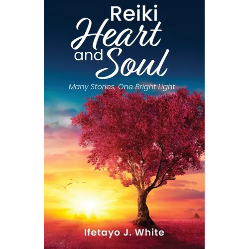 REIKI HEART and SOUL: Many Stories, One Bright Light