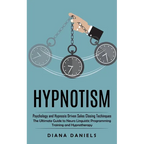 Hypnotism: Psychology and Hypnosis Driven Sales Closing Techinques (The Ultimate Guide to Neuro Linguistic Programming Training and Hypnotherapy) - Paperback