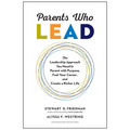 Parents Who Lead: The Leadership Approach You Need to Parent with Purpose, Fuel Your Career, and Create a Richer Life