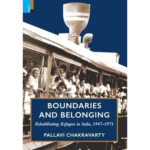 Boundaries and Belonging: Rehabilitating Refugees in India, 1947-1971
