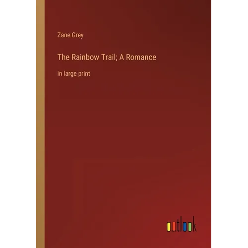 The Rainbow Trail; A Romance: in large print