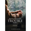 What Do You Do When Trouble Comes?