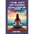 The Art of Inner Dialogue: Mastering Self-Talk for Personal Growth and Empowerment (2024 Guide for Beginners)