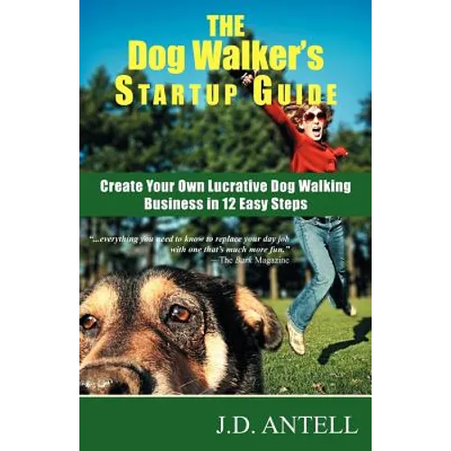 The Dog Walker's Startup Guide: Create Your Own Lucrative Dog Walking Business in 12 Easy Steps