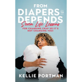 From Diapers to Depends: Seven Life Lessons for Changing Crap So It's Not Changing You!