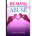 Healing from Narcissistic Abuse: How to recover from toxic relationship with a narcissist