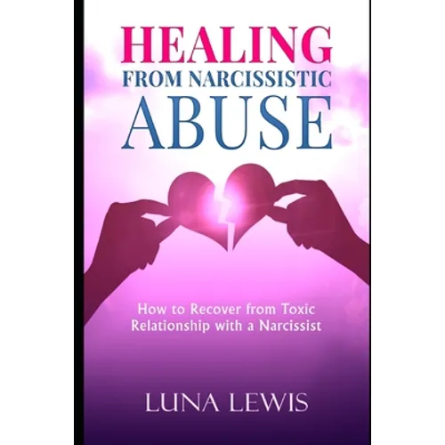 Healing from Narcissistic Abuse: How to recover from toxic relationship with a narcissist