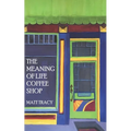 The Meaning Of Life Coffee Shop: A Book About Finding Your Way