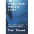 Enlightenment Plain and Simple: An easy to follow process to heal mind, body, and spirit.