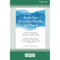 The Borderline Personality Disorder Workbook: An Integrative Program to Understand and Manage Your BPD (16pt Large Print Edition)