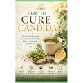 How To Cure Candida: Yeast Infection Causes, Symptoms, Diet & Natural Remedies