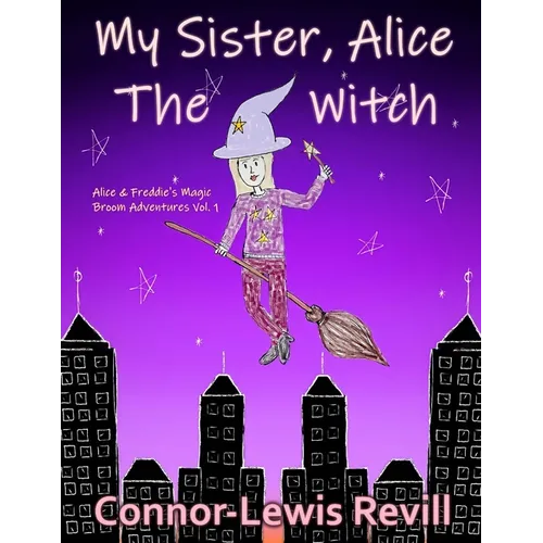 My Sister, Alice The Witch: Alice & Freddie's Magic Broom Adventures Volume. 1