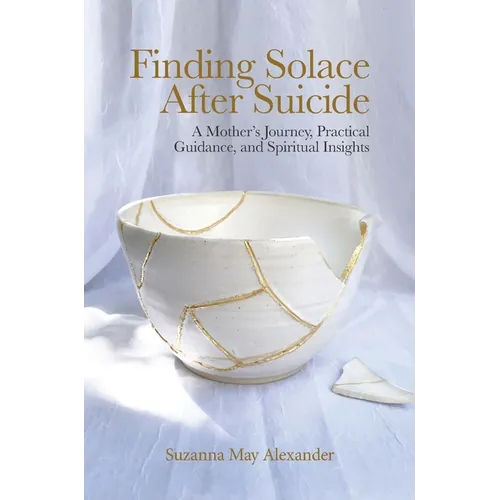 Finding Solace After Suicide: A Mother's Journey, Practical Guidance, and Spiritual Insights