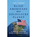 Blind Americans On a Goldilocks Planet: A Trail of Deception Played on American Voters
