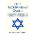 Emil Fackenheim's Quest: From Philosophy to Prophetic Theology