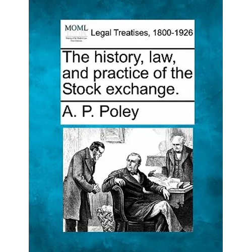 The History, Law, and Practice of the Stock Exchange.
