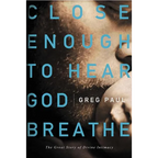 The Close Enough to Hear God Breathe: The Great Story of Divine Intimacy