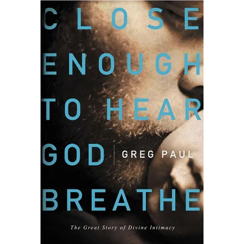 The Close Enough to Hear God Breathe: The Great Story of Divine Intimacy