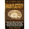 Brain Plasticity - Ryan Cooper: Change Your Brain And Increase Your Brain Power Fast Using These Powerful Brain Training And Brain Change Strategies!