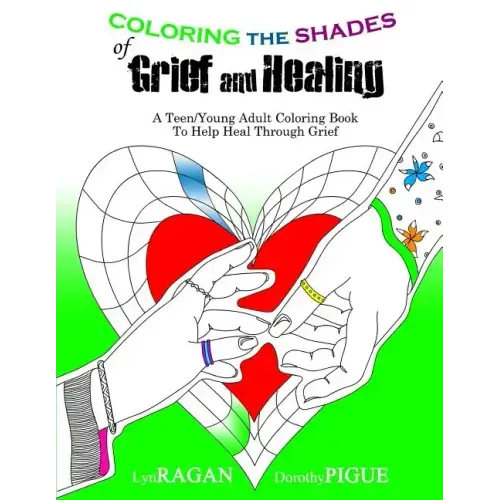 Coloring the Shades of Grief and Healing: A Teen/Young Adult Coloring Book to Help Heal Through Grief