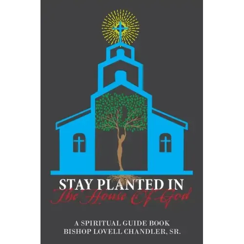 Stay Planted in the House of God: A Spiritual Guide Book