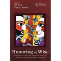 Honoring the Wise: Wisdom in Scripture, Ministry, and Life: Celebrating Lindsay Wilson's Thirty Years at Ridley