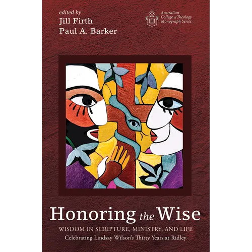 Honoring the Wise: Wisdom in Scripture, Ministry, and Life: Celebrating Lindsay Wilson's Thirty Years at Ridley