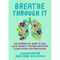 Breathe Through It: An Interactive Guide to Ease Your Anxiety Through Meditation, Visualization, and Breathwork