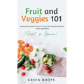 Fruit and Veggies 101 - Salad Vegetables: Gardening Guide On How To Grow The Freshest & Ripest Salad Vegetables (Perfect For Beginners)