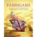 Fabrigami: The Origami Art of Folding Cloth to Create Decorative and Useful Objects (Furoshiki - The Japanese Art of Wrapping)