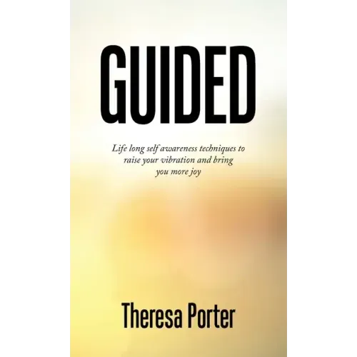 Guided: Life Long Self Awareness Techniques to Raise Your Vibration and Bring You More Joy