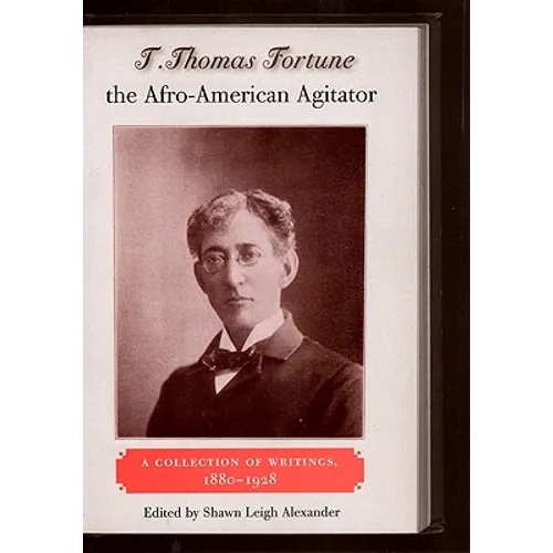 T. Thomas Fortune, the Afro-American Agitator: A Collection of Writings, 1880-1928