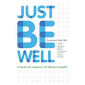 Just Be Well: A Book for Seekers of Vibrant Health
