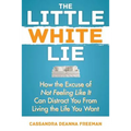 The Little White Lie: How the Excuse of Not Feeling Like It Can Distract You from Living the Life You Crave