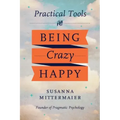 Pragmatic Psychology: Practical Tools for Being Crazy Happy
