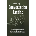 Conversation Tactics: 43 Verbal Strategies to Charm, Captivate, Banter, and Defend