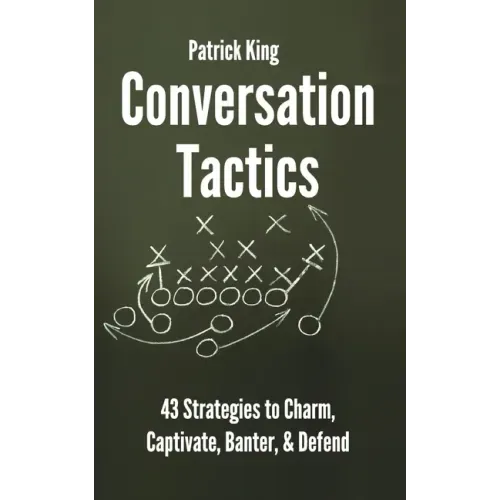 Conversation Tactics: 43 Verbal Strategies to Charm, Captivate, Banter, and Defend