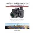 Photographer's Guide to the Sony DSC-RX100 V: Getting the Most from Sony's Pocketable Digital Camera