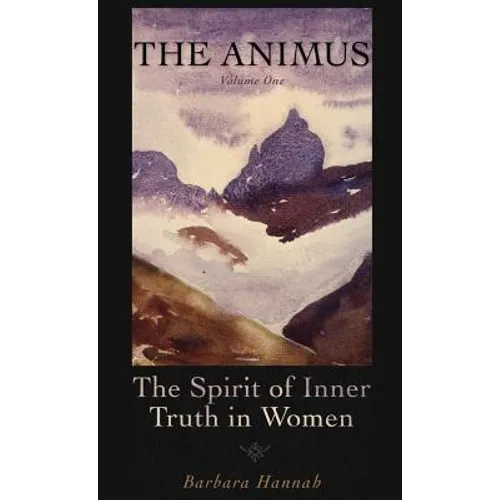 The Animus: The Spirit of Inner Truth in Women, Volume 1