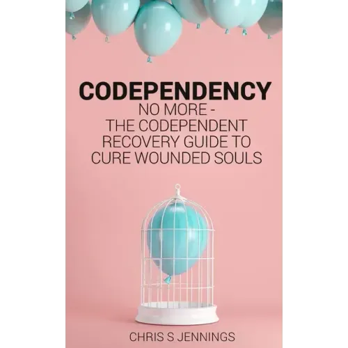 Codependency: No more - The codependent recovery guide to cure wounded souls