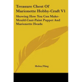Treasure Chest Of Marionette Hobby-Craft V1: Showing How You Can Make-Mould-Cast-Paint Puppet And Marionette Heads