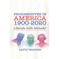 Progressives in America 1900-2020: Liberals with Attitude!