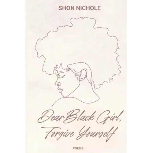 Dear Black Girl, Forgive yourself: Poems & Thoughts