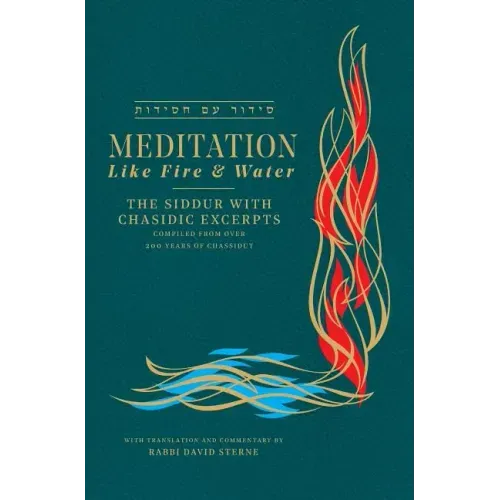 Meditation like Fire and Water: Siddur with translated Chassidic Excerpts