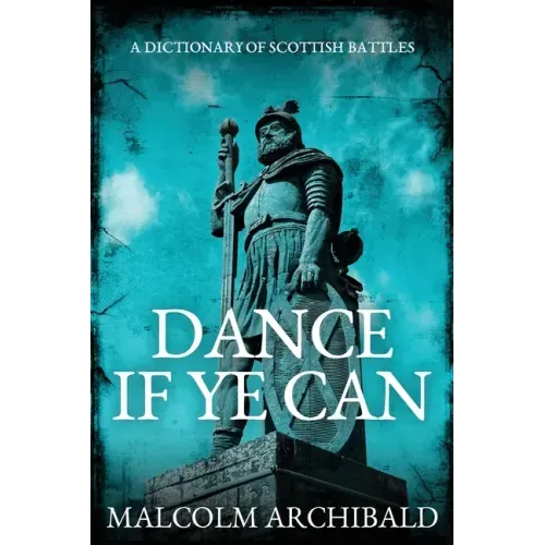 Dance If Ye Can: A Dictionary of Scottish Battles